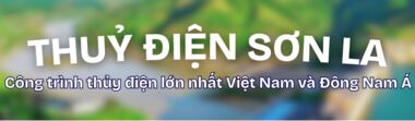 Thủy điện Sơn La - công trình thủy điện lớn nhất Việt Nam và Đông Nam Á