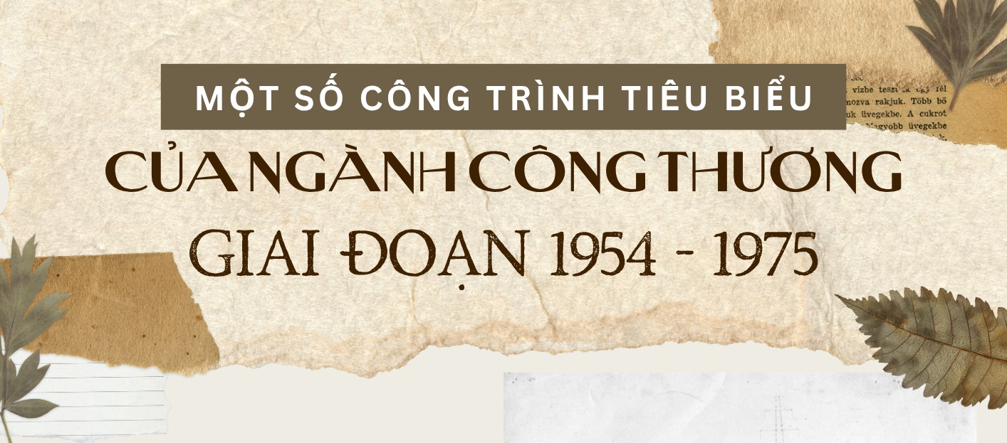 Một số công trình tiêu biểu của ngành Công Thương giai đoạn 1954 - 1975