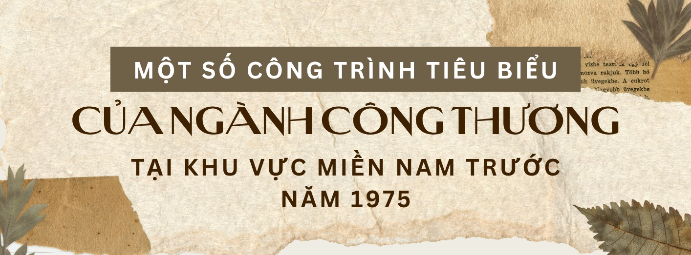 Một số công trình tiêu biểu của ngành Công Thương tại khu vực miền Nam trước năm 1975
